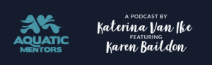 Aquatic Mentors Podcast by Katerina Van Ike featuring Karen Baildon